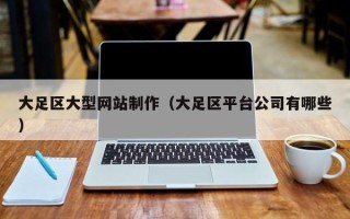 铜川大足区大型网站制作（大足区平台公司有哪些）