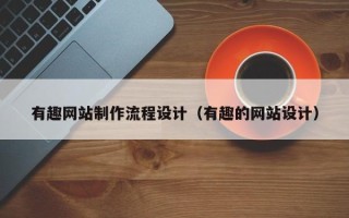 铜川有趣网站制作流程设计（有趣的网站设计）